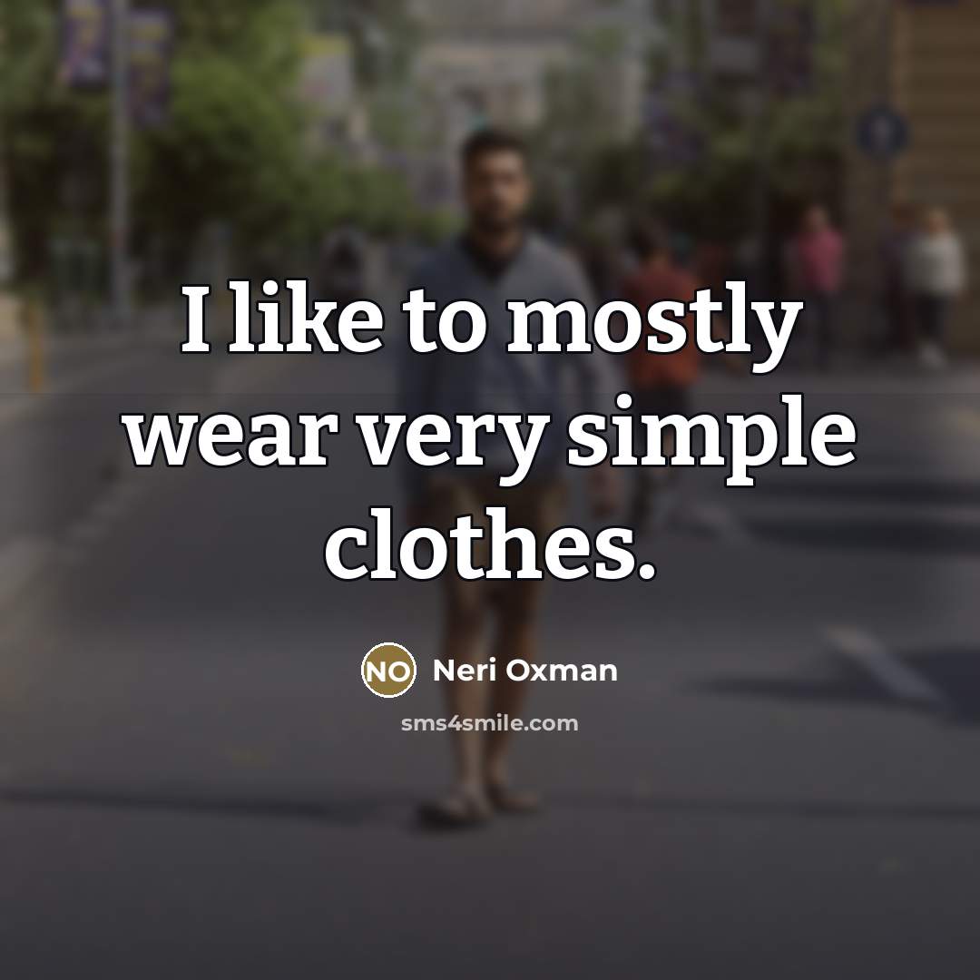 “I like to mostly wear very simple clothes.…” quote by Neri Oxman