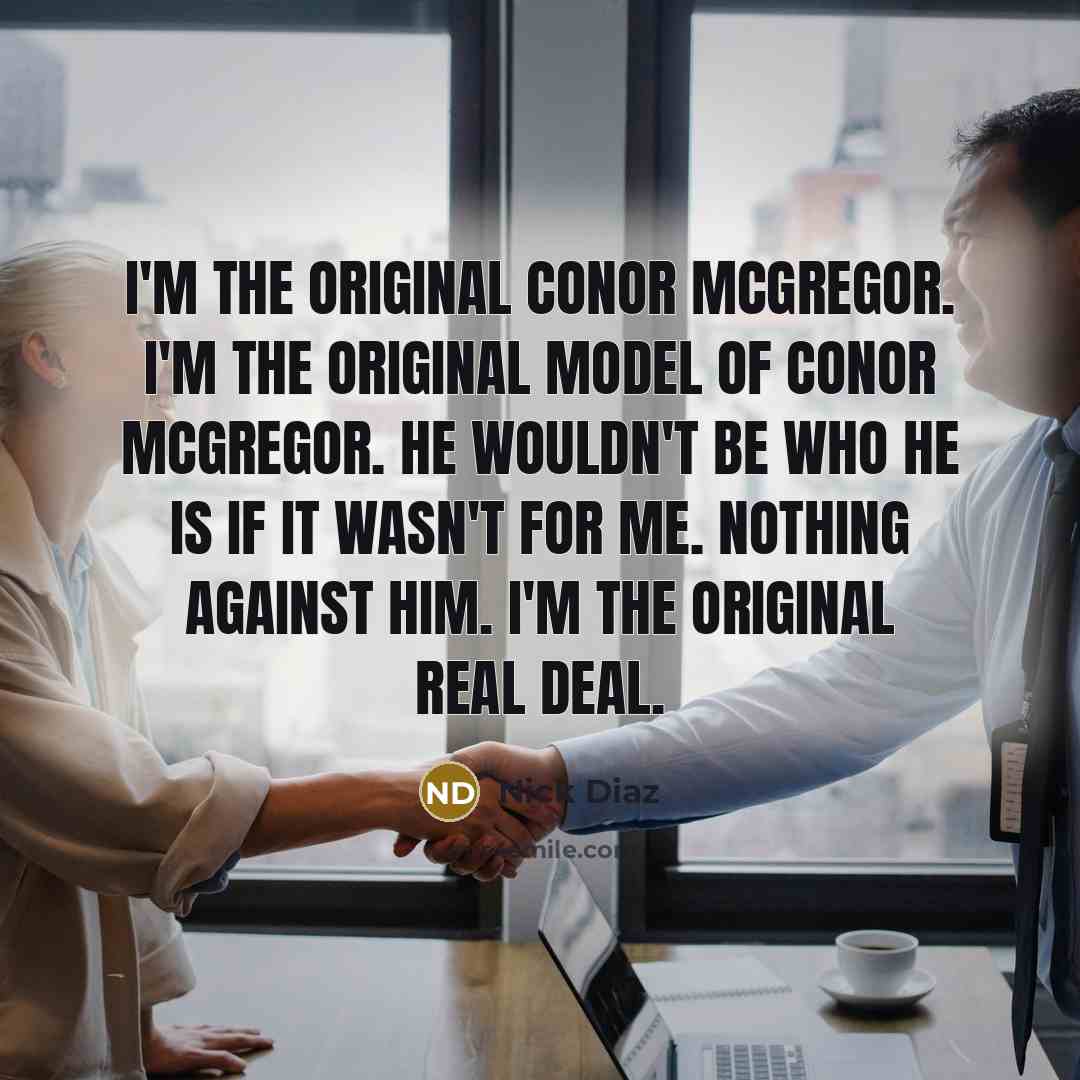 “I'm the original Conor McGregor. I'm the original model of…” quote by Nick Diaz