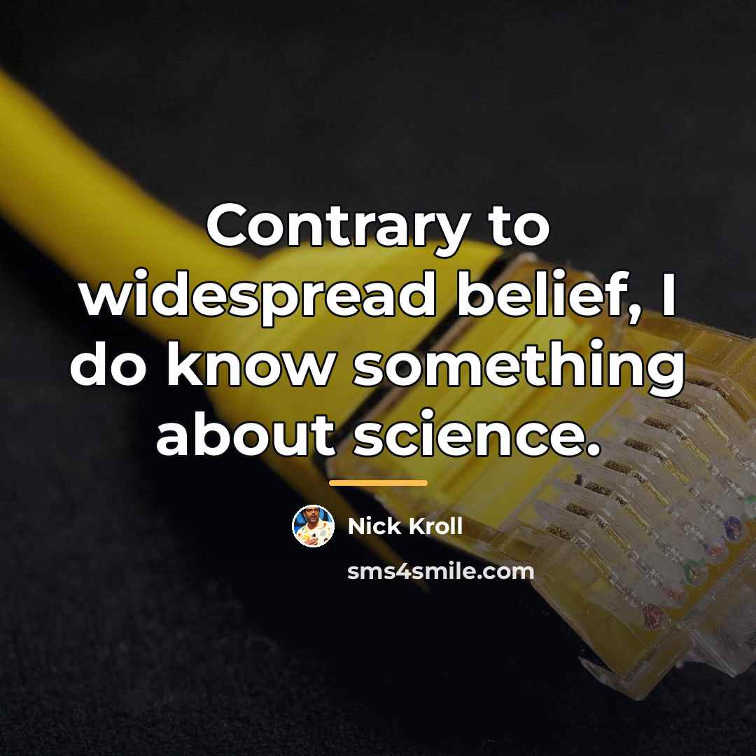 “Contrary to widespread belief, I do know something about science.…” quote by Nick Kroll