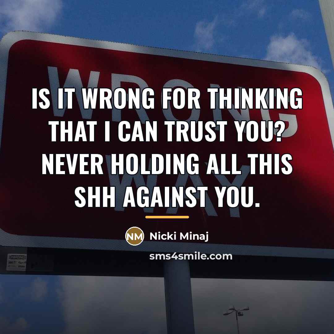 “Is it wrong for thinking that I can trust you?…” quote by Nicki Minaj