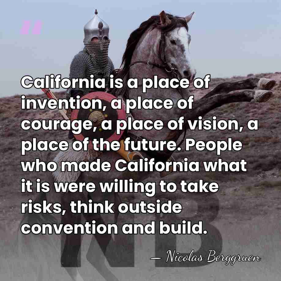 California is a place of invention, a place of courage, a place&hellip; - Nicolas Berggruen