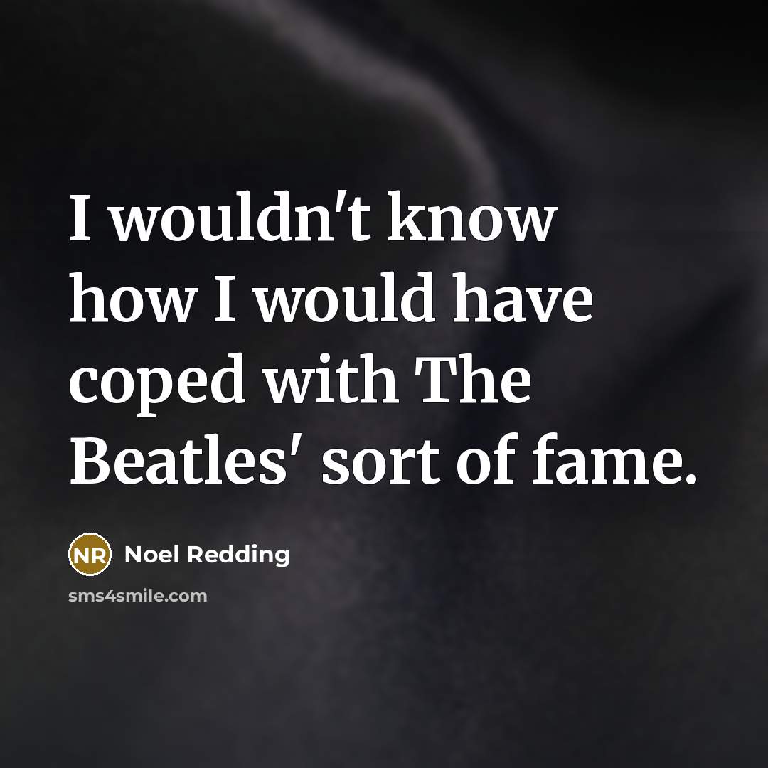 “I wouldn't know how I would have coped with The…” quote by Noel Redding