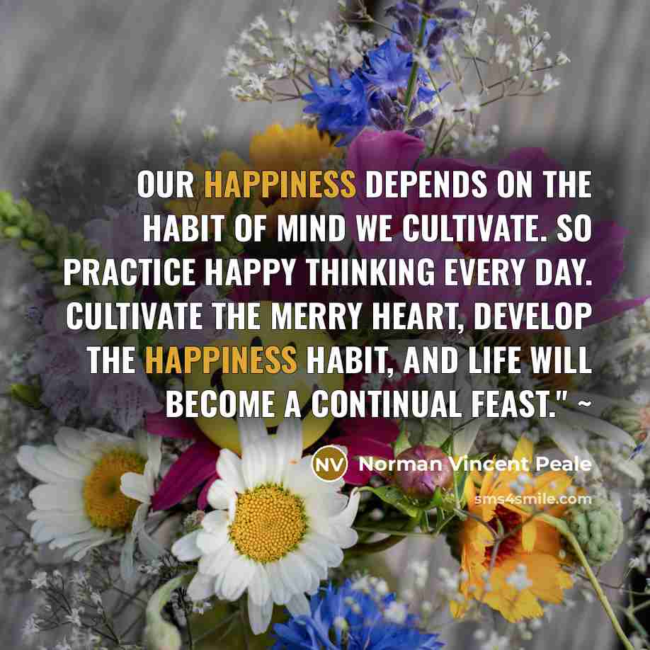 “Our happiness depends on the habit of mind we cultivate.…” quote by Norman Vincent Peale