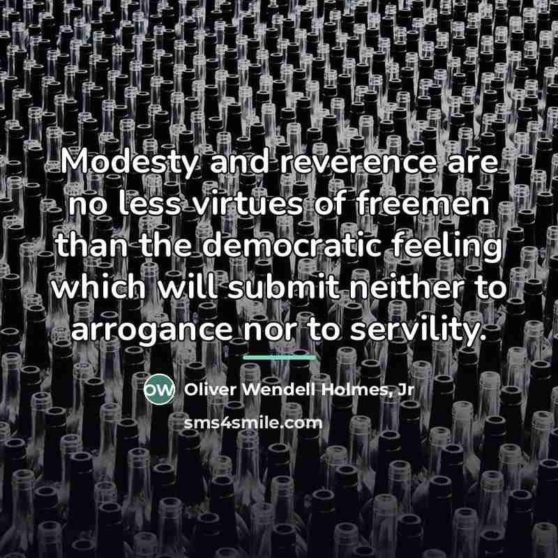 “Modesty and reverence are no less virtues of freemen than…” quote by Oliver Wendell Holmes, Jr