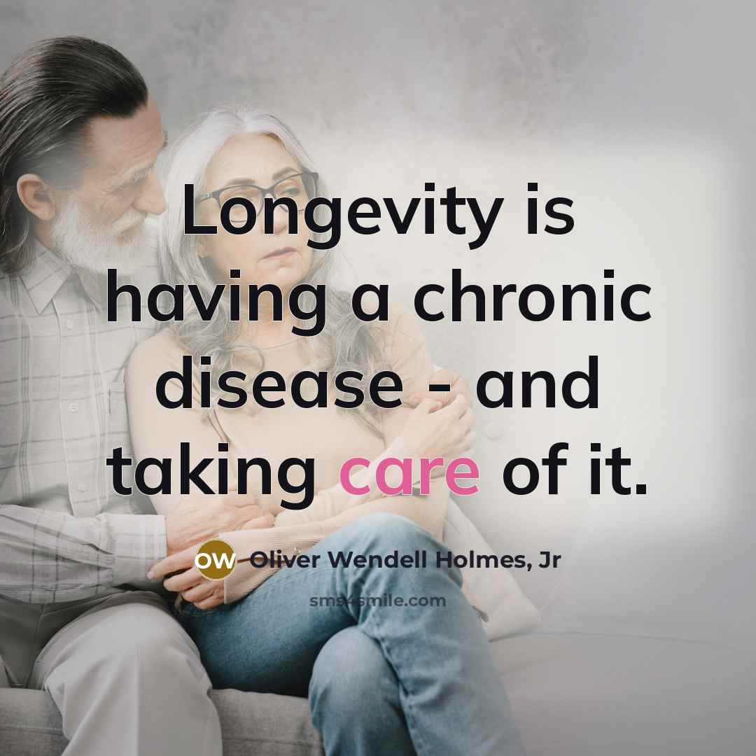 “Longevity is having a chronic disease - and taking care…” quote by Oliver Wendell Holmes, Jr