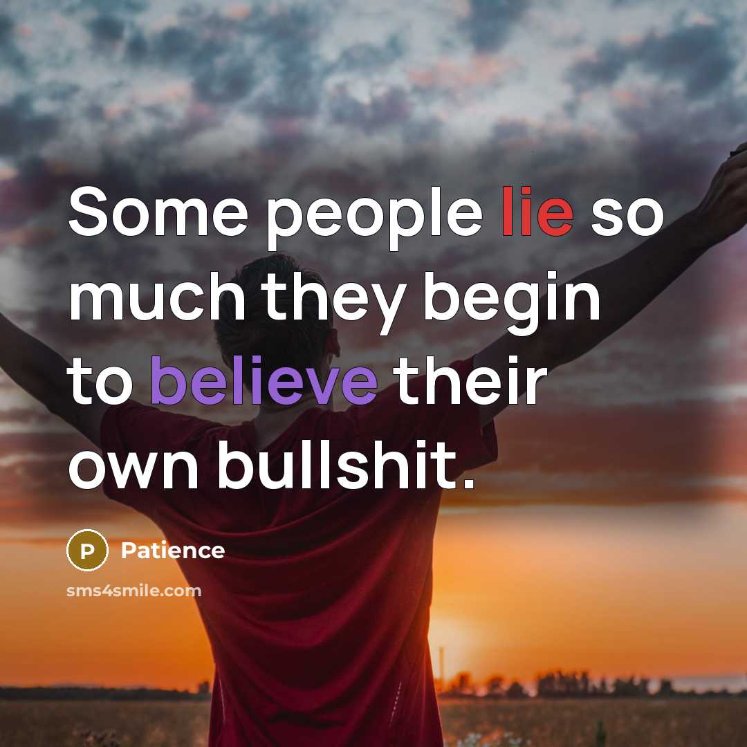 “Some people lie so much they begin to believe their own bullshit.” quote by Patience