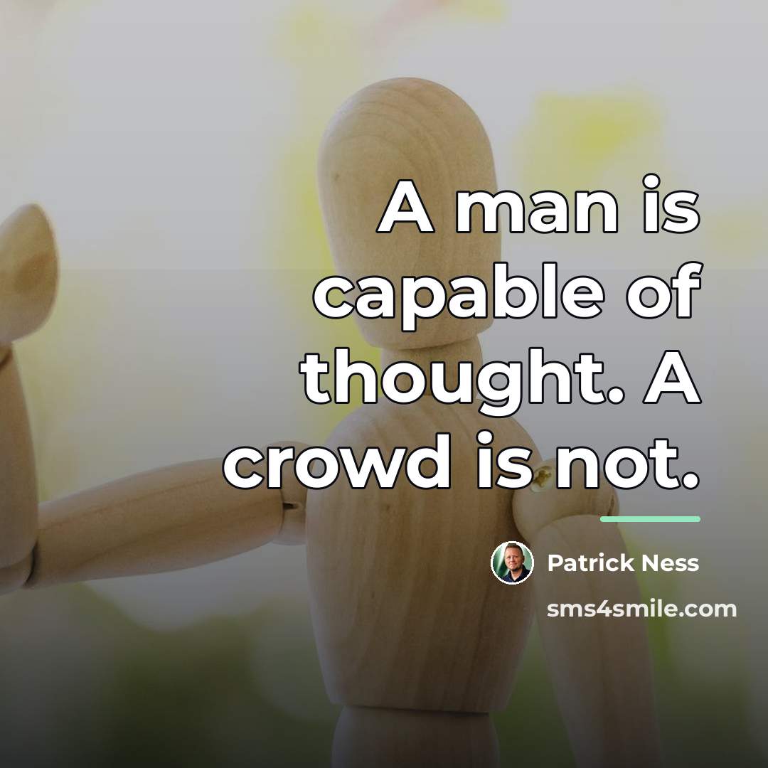 “A man is capable of thought. A crowd is not.…” quote by Patrick Ness