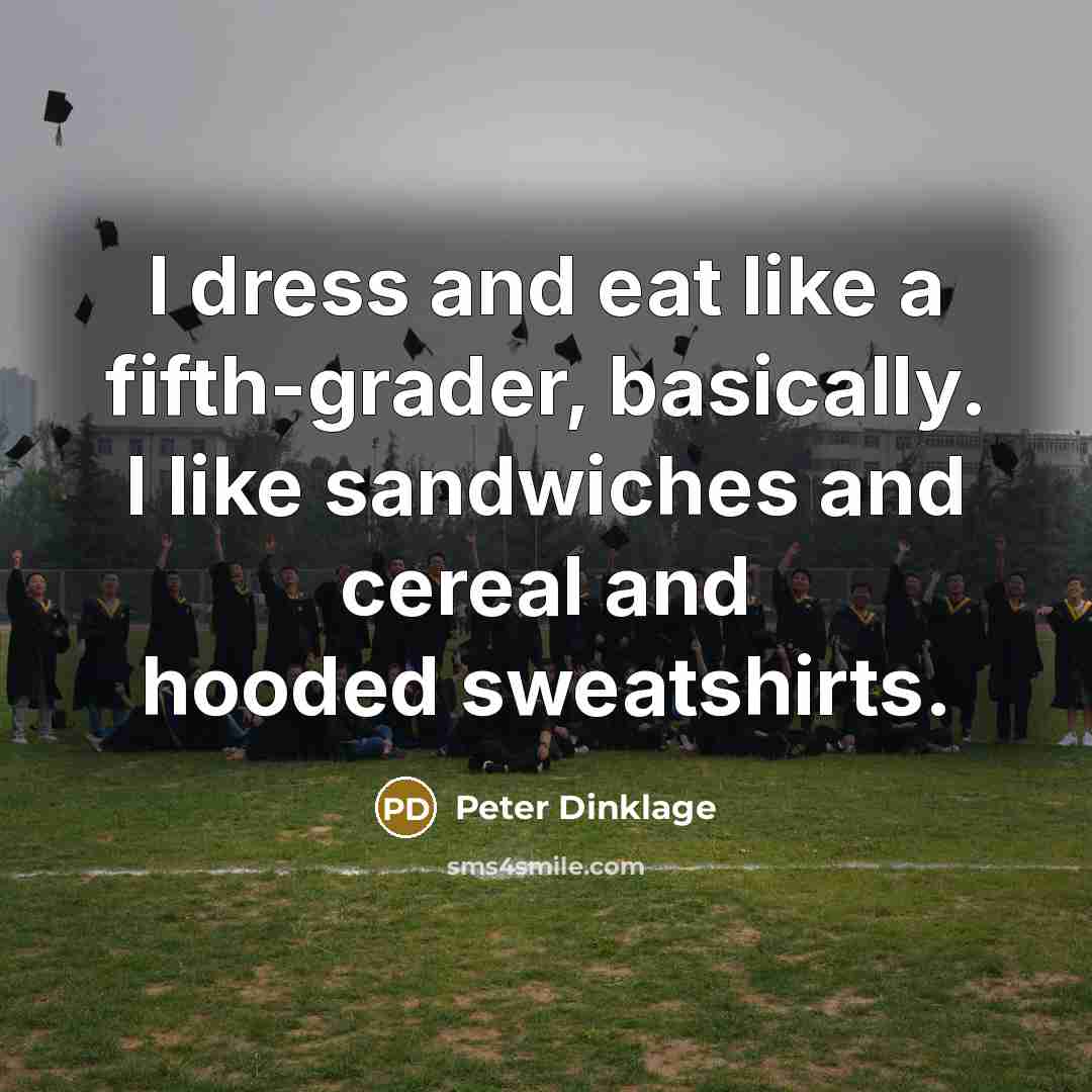 “I dress and eat like a fifth-grader, basically. I like…” quote by Peter Dinklage