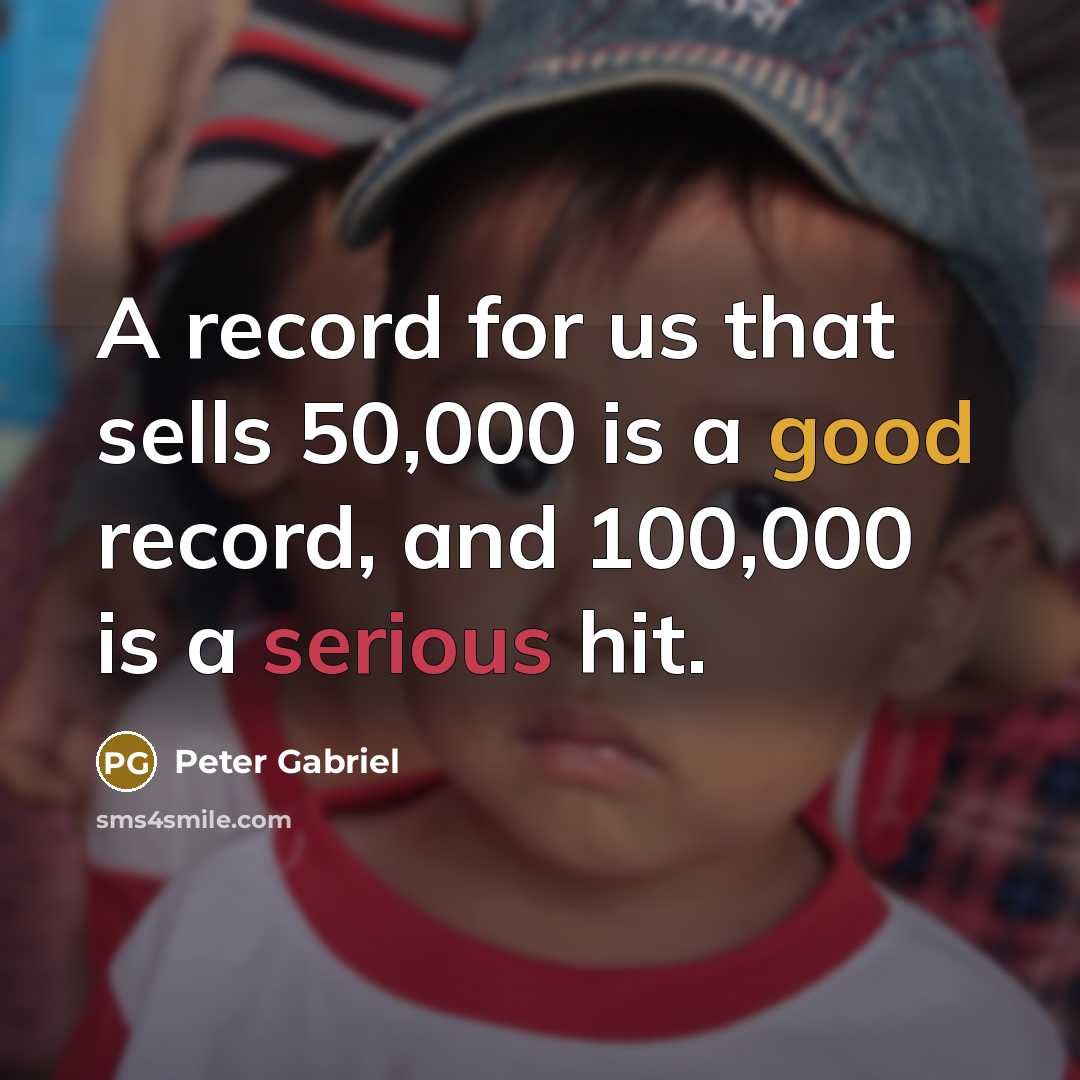 “A record for us that sells 50,000 is a good…” quote by Peter Gabriel