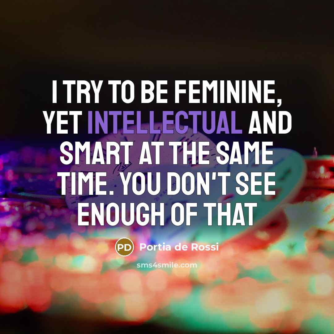 “I try to be feminine, yet intellectual and smart at…” quote by Portia de Rossi