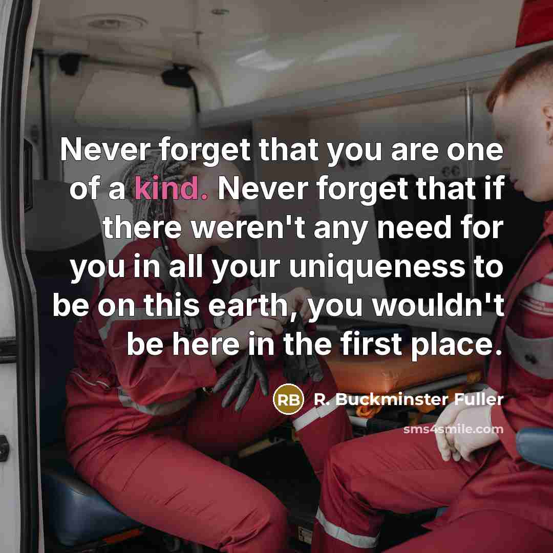“Never forget that you are one of a kind. Never…” quote by R. Buckminster Fuller