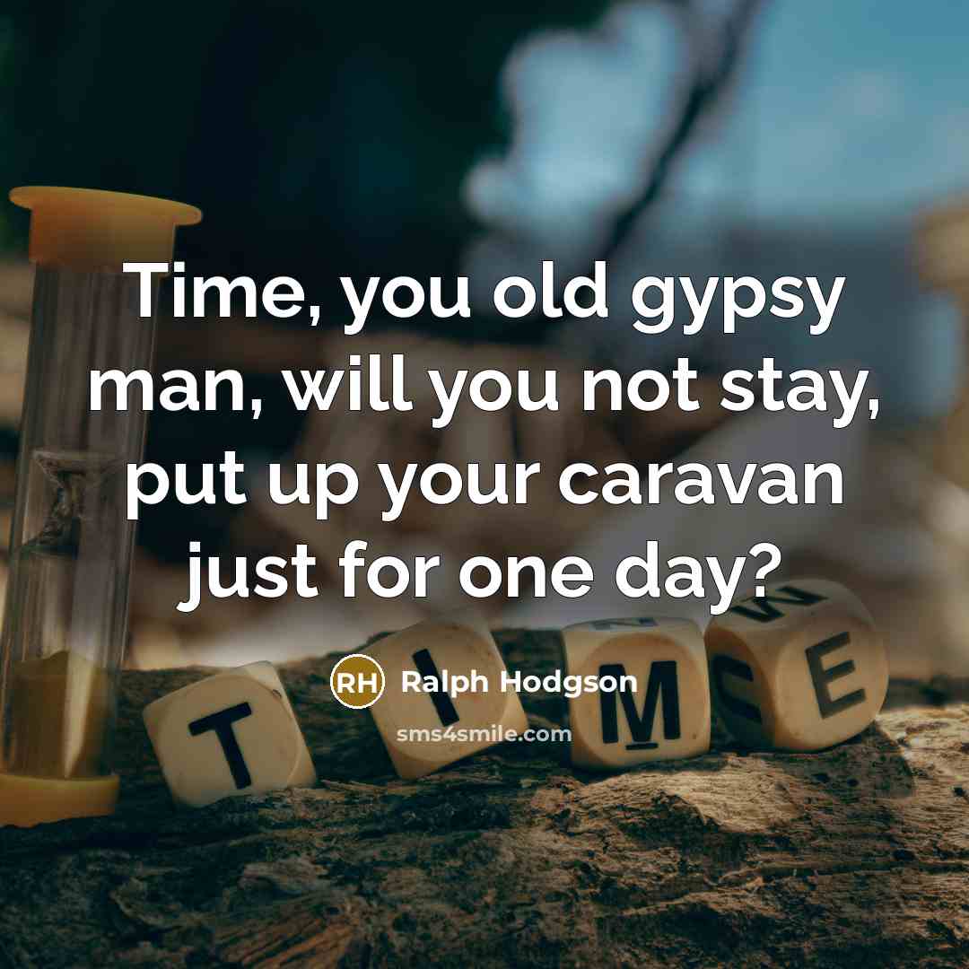 “Time, you old gypsy man, will you not stay, put…” quote by Ralph Hodgson