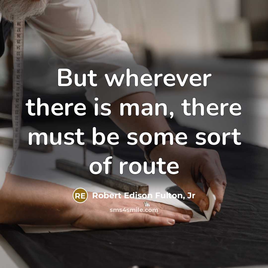 “But wherever there is man, there must be some sort…” quote by Robert Edison Fulton, Jr