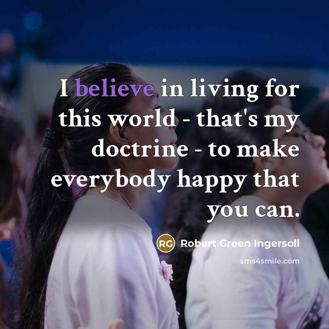 “I believe in living for this world - that's my…” quote by Robert Green Ingersoll