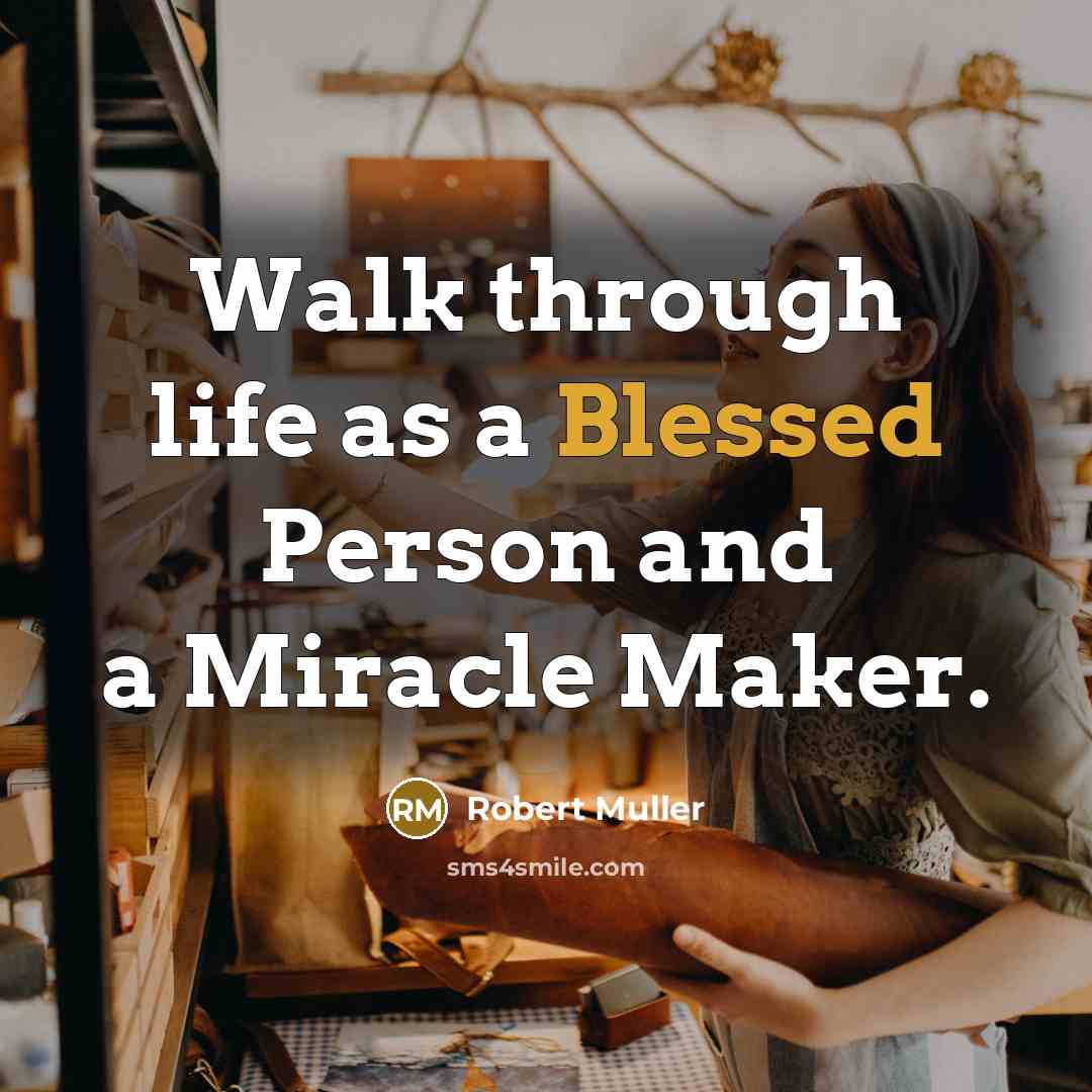 “Walk through life as a Blessed Person and a Miracle…” quote by Robert Muller