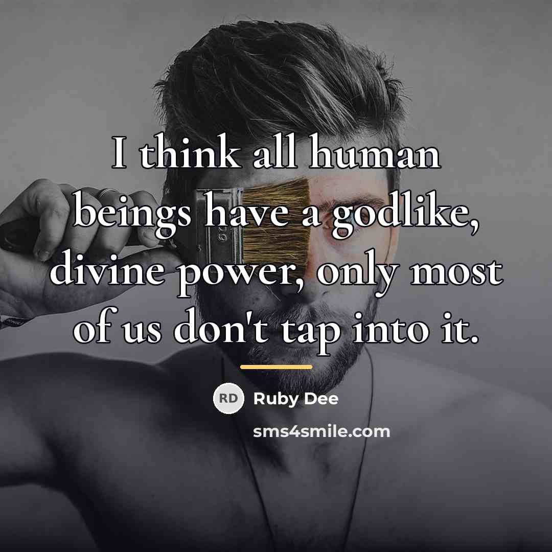 “I think all human beings have a godlike, divine power,…” quote by Ruby Dee