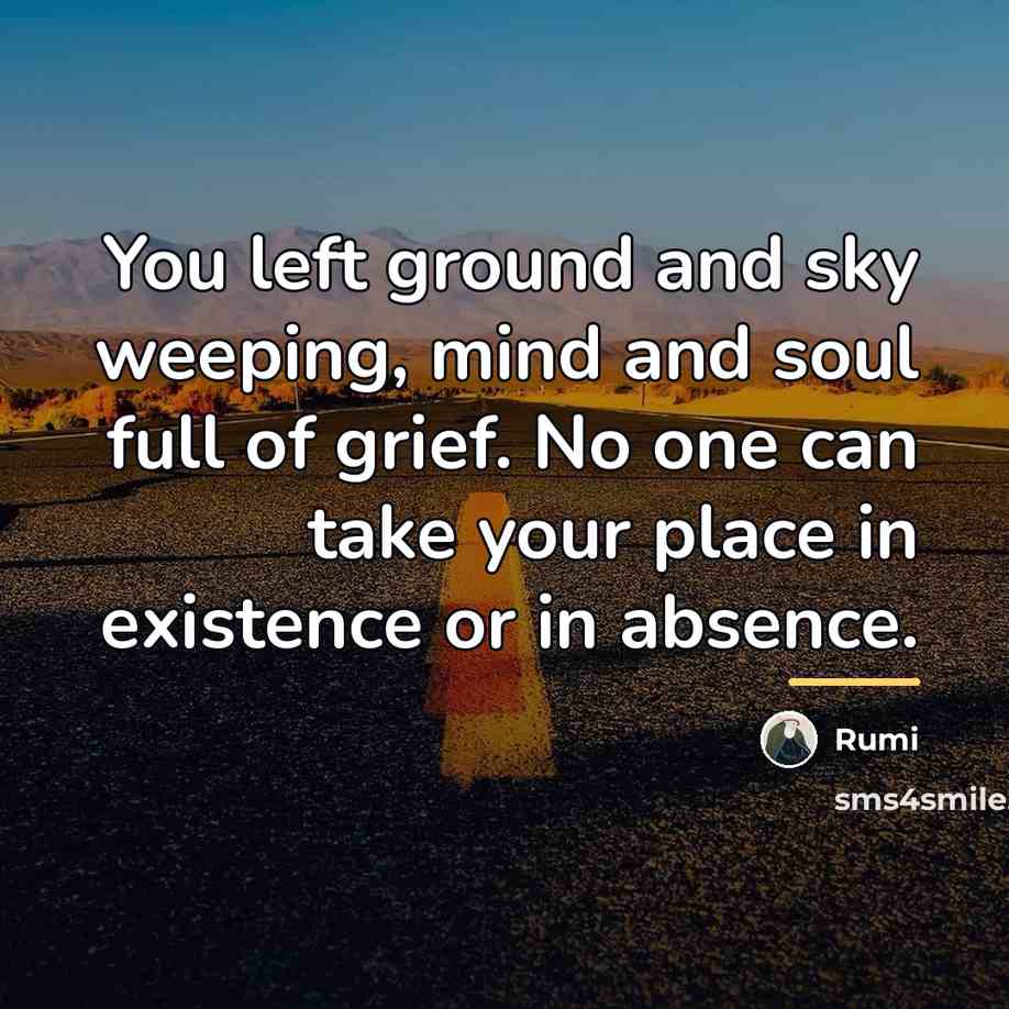 “You left ground and sky weeping, mind and soul full…” quote by Rumi