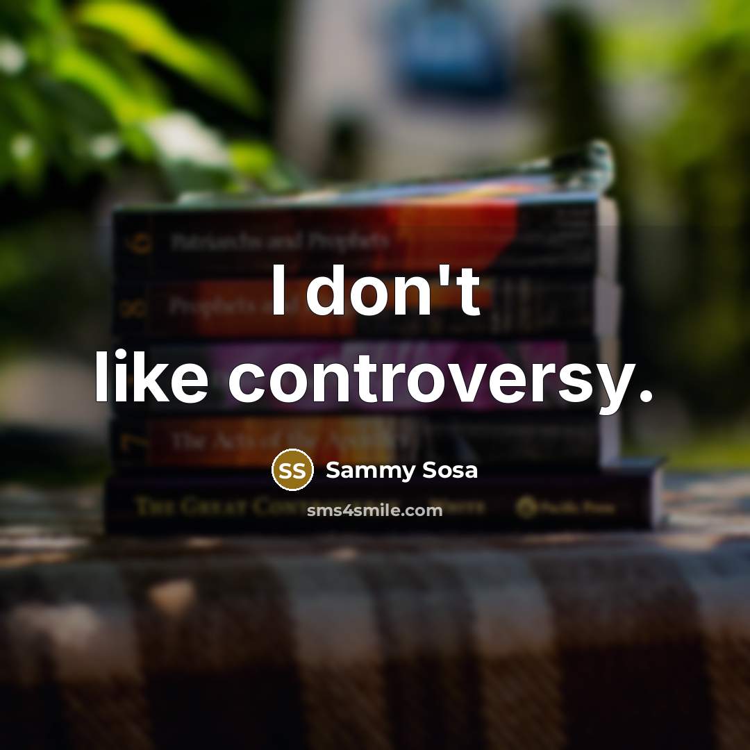 “I don't like controversy.…” quote by Sammy Sosa