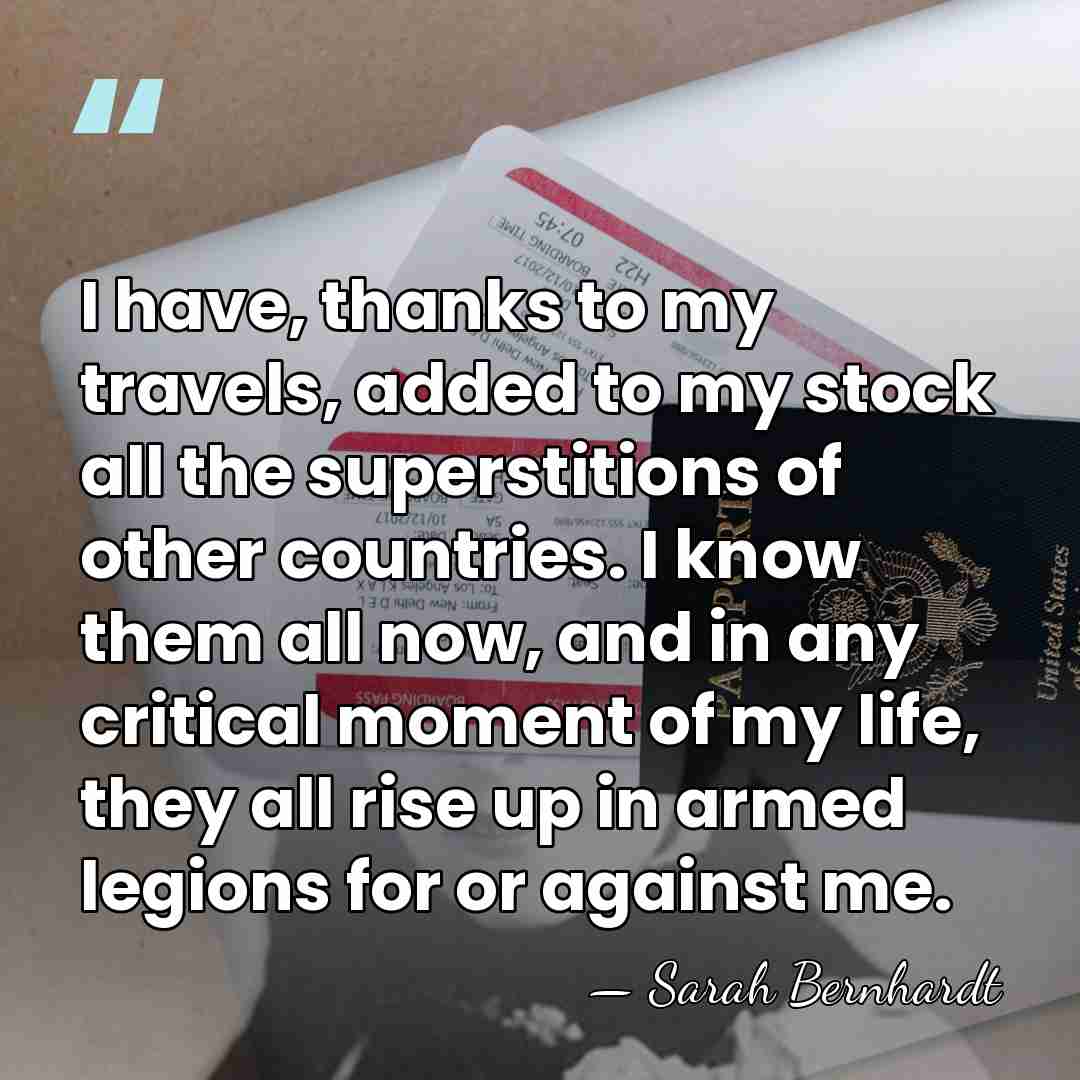 I have, thanks to my travels, added to my stock all the&hellip; - Sarah Bernhardt