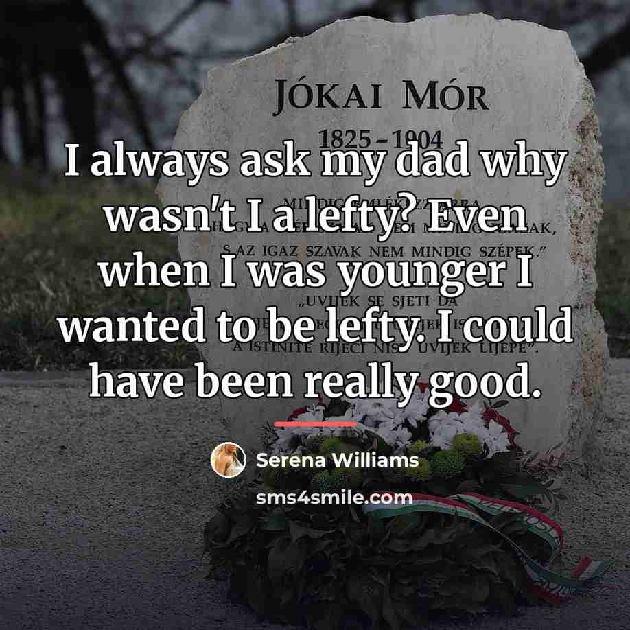 “I always ask my dad why wasn't I a lefty?…” quote by Serena Williams