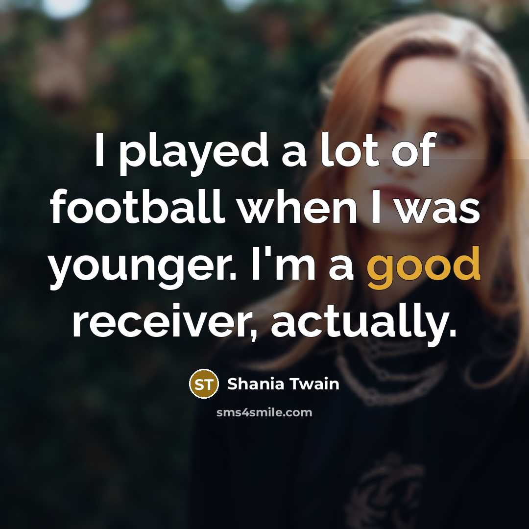 “I played a lot of football when I was younger.…” quote by Shania Twain