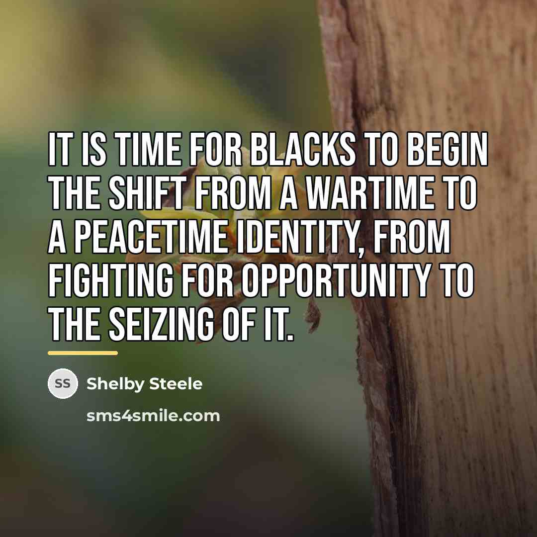 “It is time for blacks to begin the shift from…” quote by Shelby Steele