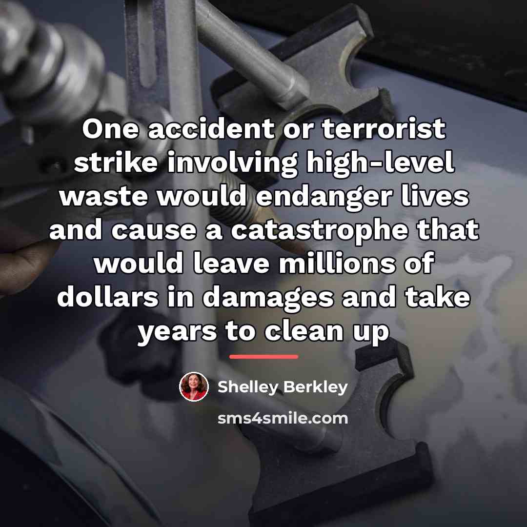“One accident or terrorist strike involving high-level waste would endanger…” quote by Shelley Berkley