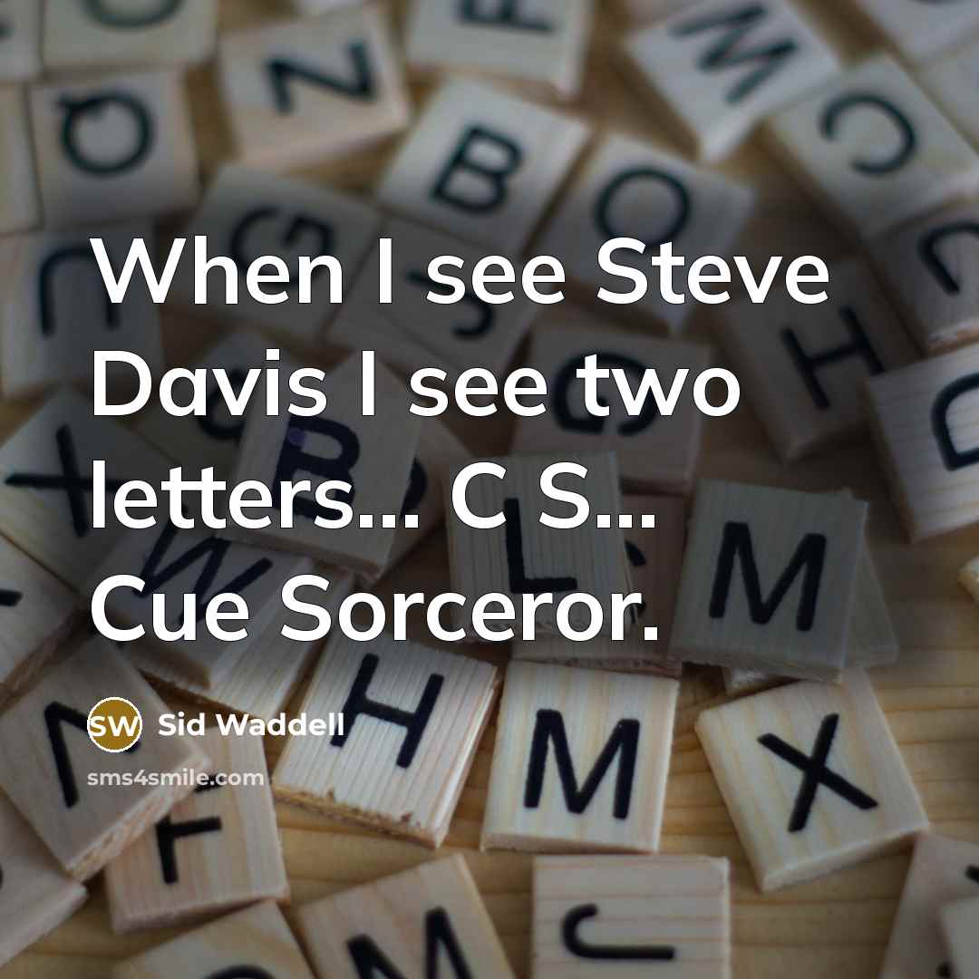 “When I see Steve Davis I see two letters... C S... Cue Sorceror.” quote by Sid Waddell