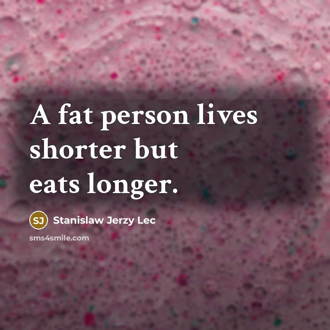 “A fat person lives shorter but eats longer.…” quote by Stanislaw Jerzy Lec
