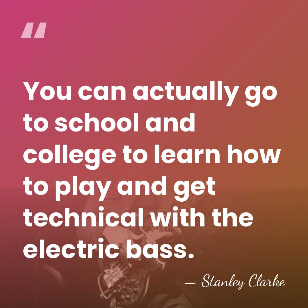 You can actually go to school and college to learn how to&hellip; - Stanley Clarke