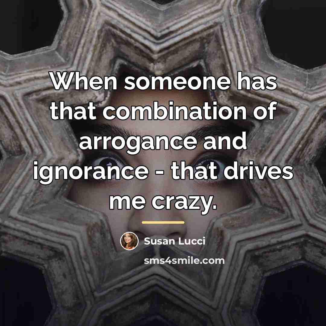 “When someone has that combination of arrogance and ignorance -…” quote by Susan Lucci
