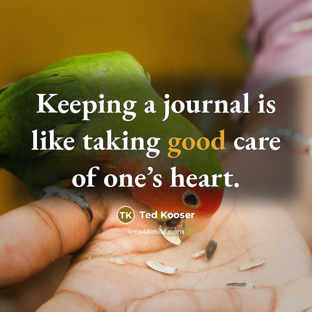 “Keeping a journal is like taking good care of one’s…” quote by Ted Kooser