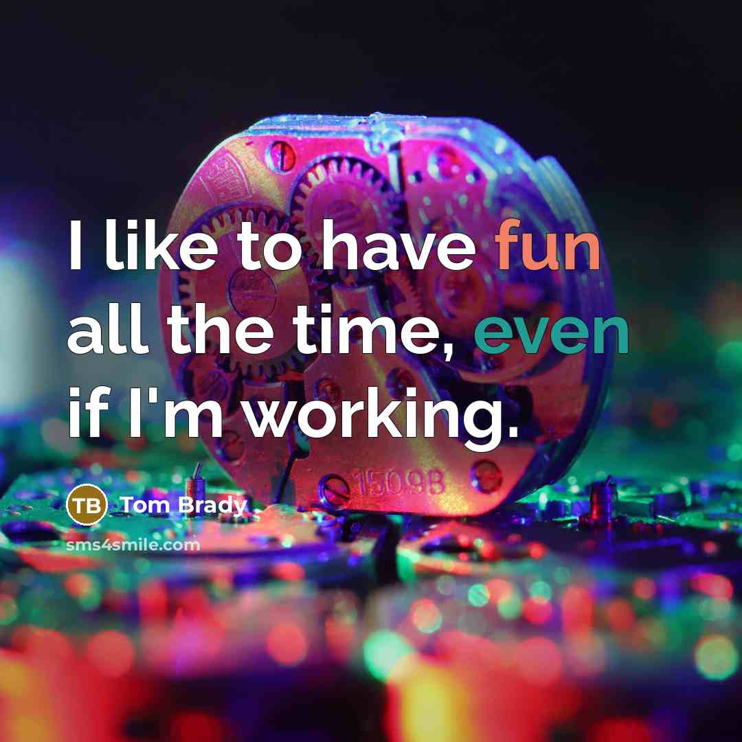 “I like to have fun all the time, even if…” quote by Tom Brady