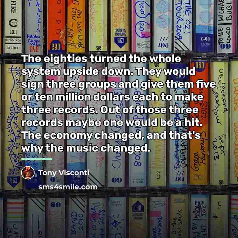 “The eighties turned the whole system upside down. They would…” quote by Tony Visconti