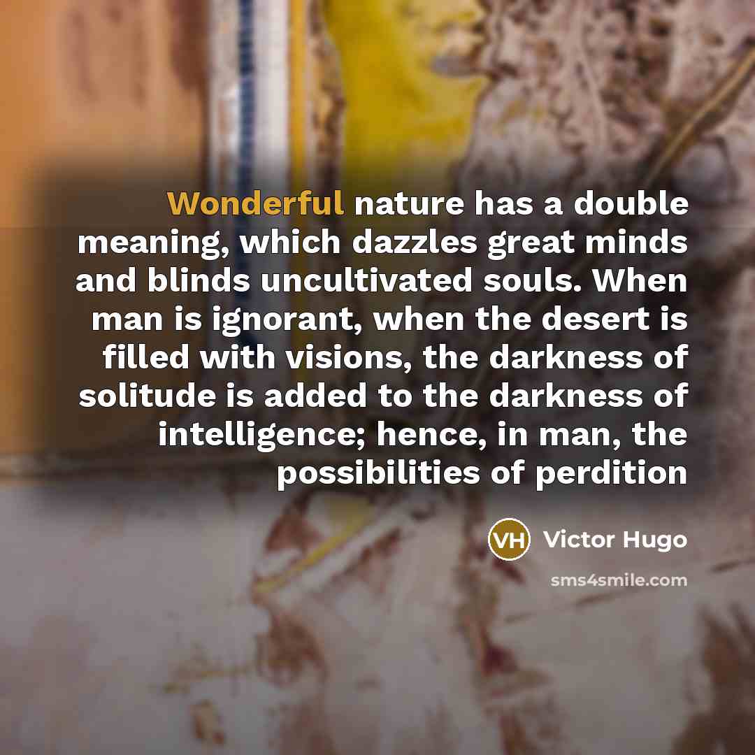 “Wonderful nature has a double meaning, which dazzles great minds…” quote by Victor Hugo