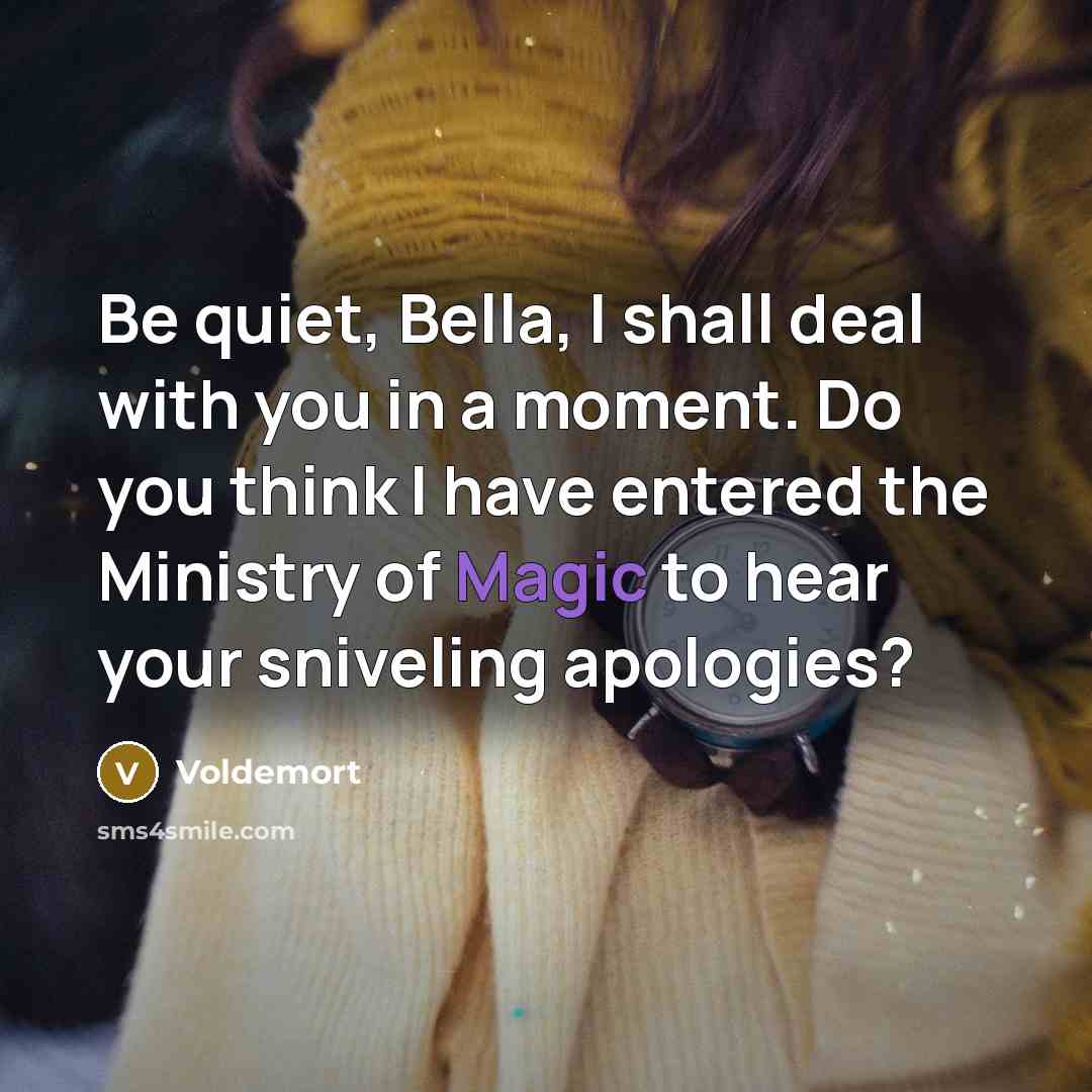 “Be quiet, Bella, I shall deal with you in a…” quote by Voldemort