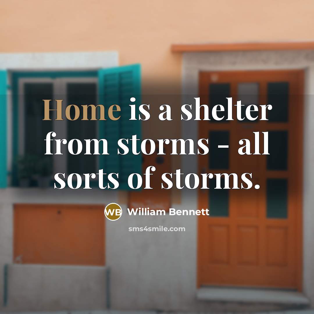 “Home is a shelter from storms - all sorts of…” quote by William Bennett
