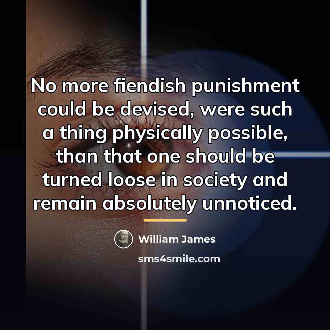 “No more fiendish punishment could be devised, were such a…” quote by William James