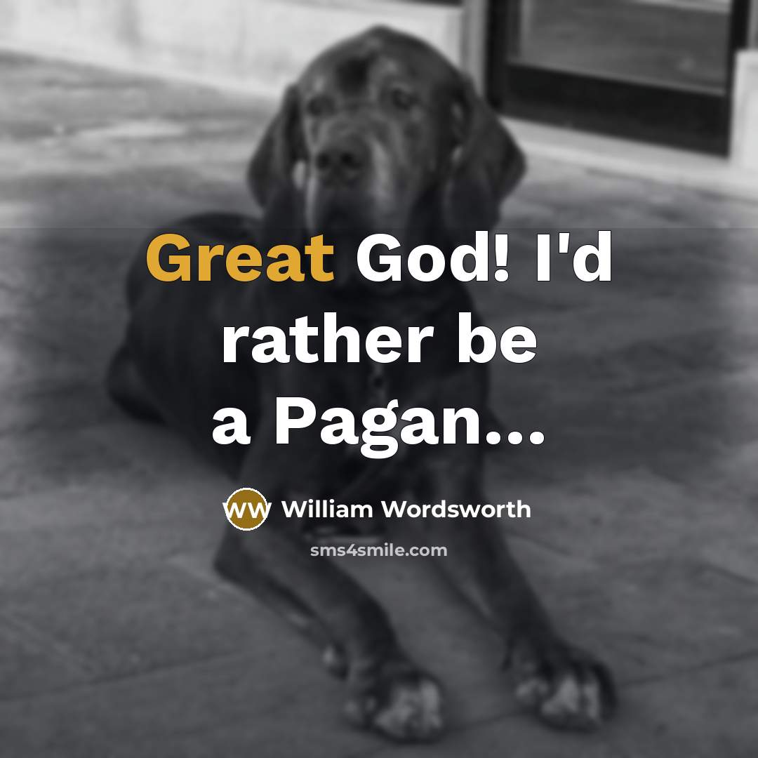 “Great God! I'd rather be a Pagan....…” quote by William Wordsworth