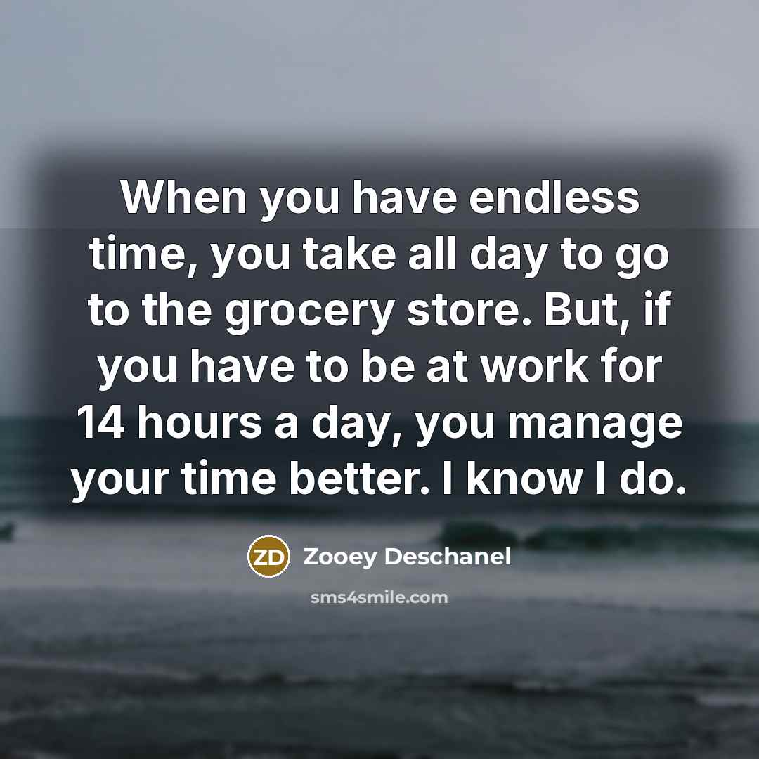 “When you have endless time, you take all day to…” quote by Zooey Deschanel