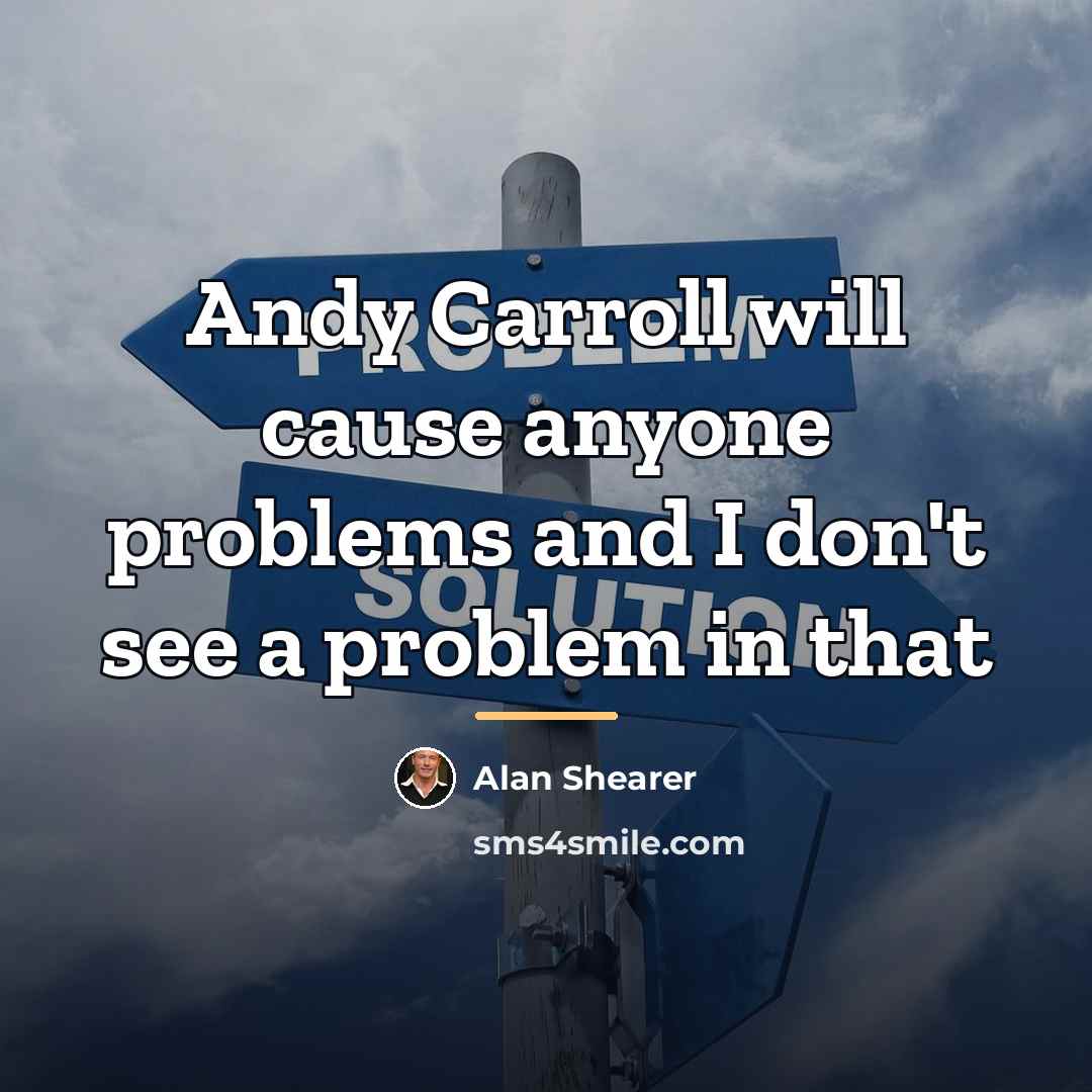 “Andy Carroll will cause anyone problems and I don't see…” quote by Alan Shearer