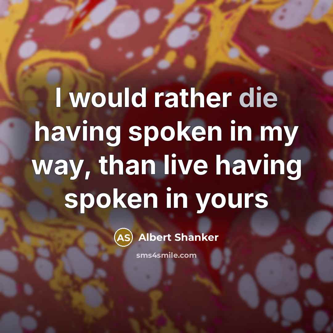 “I would rather die having spoken in my way, than…” quote by Albert Shanker