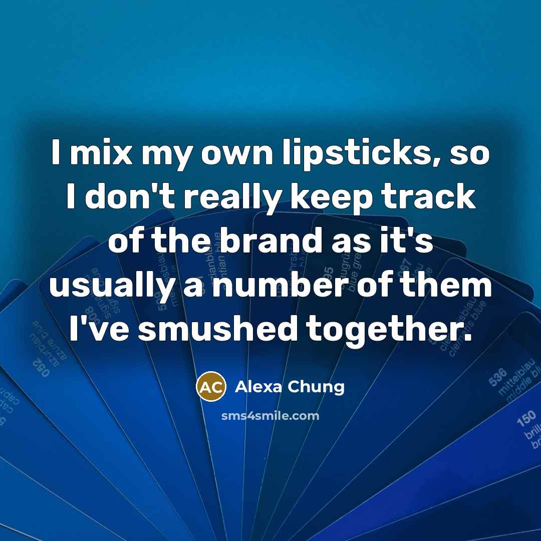 “I mix my own lipsticks, so I don't really keep track of the brand as it's usually a number of them I've smushed together.” quote by Alexa Chung