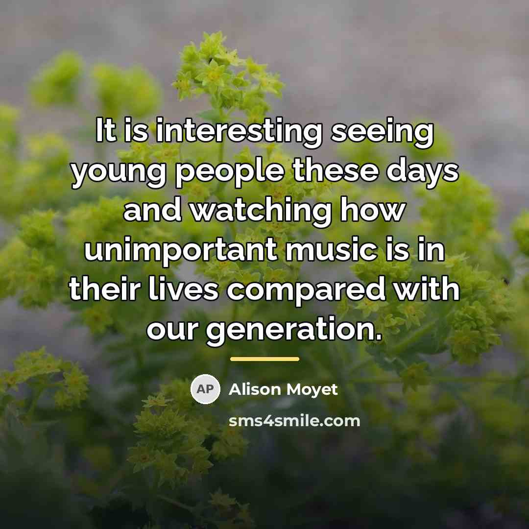 “It is interesting seeing young people these days and watching…” quote by Alison Moyet