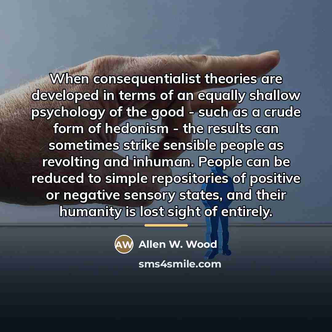 “When consequentialist theories are developed in terms of an equally…” quote by Allen W. Wood
