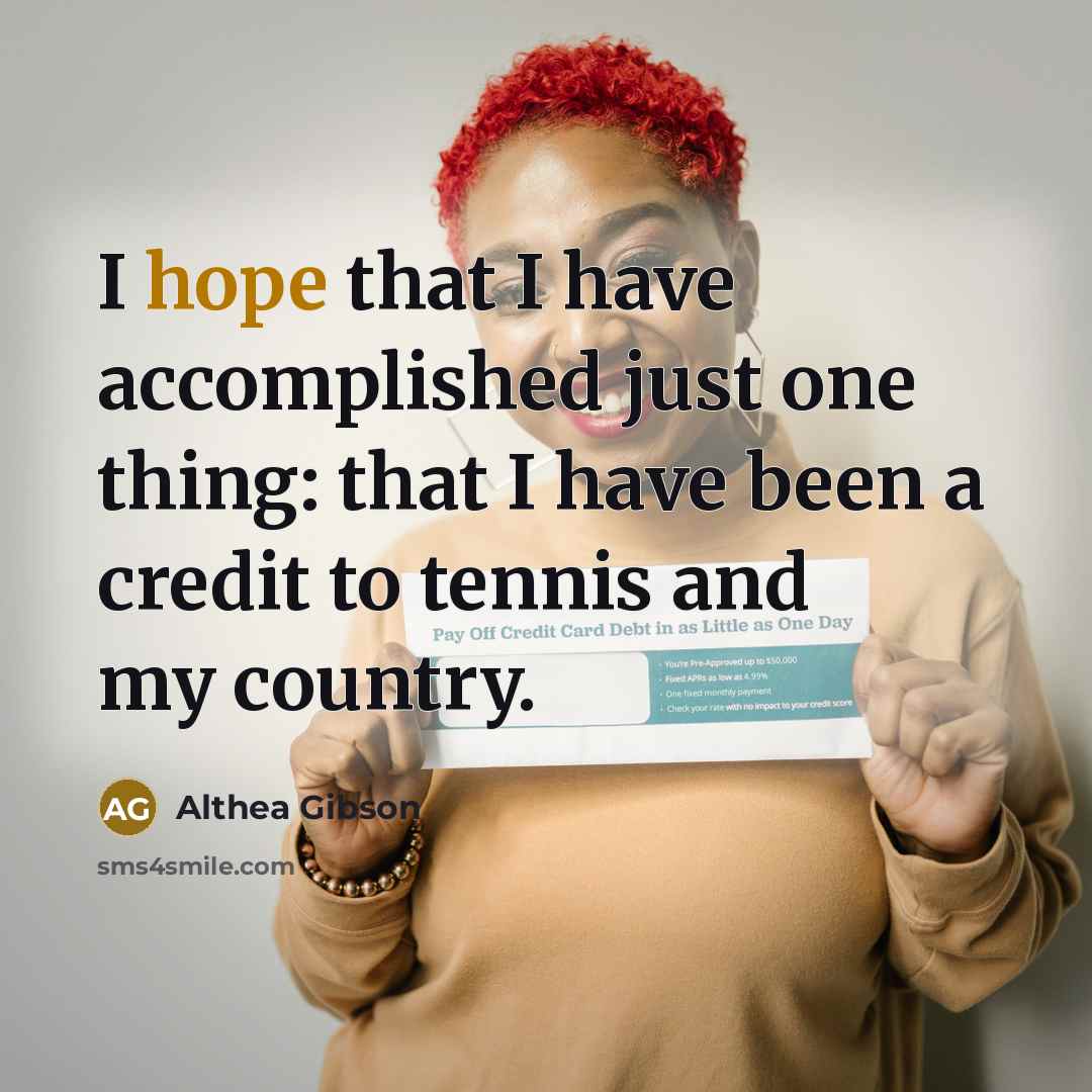 “I hope that I have accomplished just one thing: that…” quote by Althea Gibson