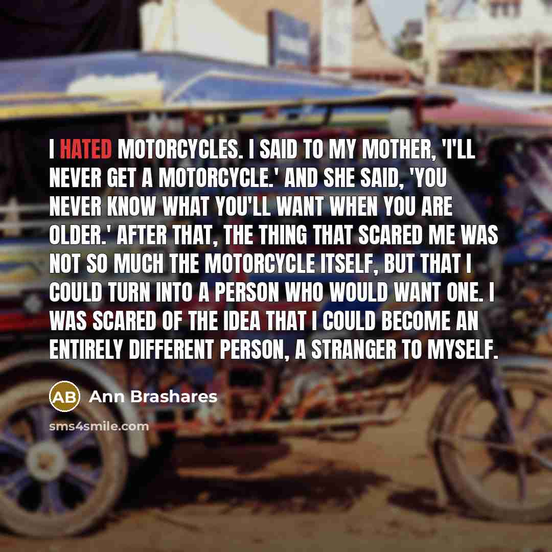 “I hated motorcycles. I said to my mother, 'I'll never…” quote by Ann Brashares