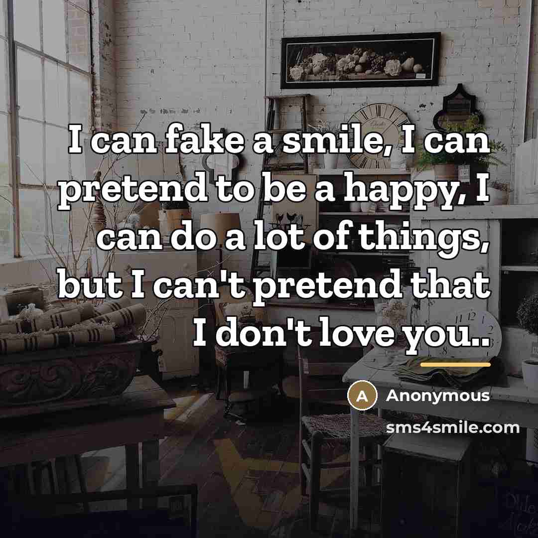 “I can fake a smile, I can pretend to be…” quote by Anonymous