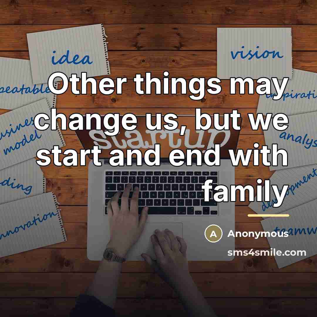 “Other things may change us, but we start and end…” quote by Anonymous