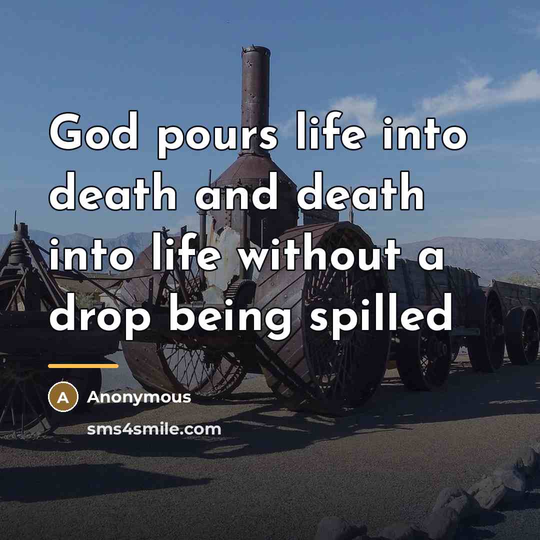 “God pours life into death and death into life without…” quote by Anonymous